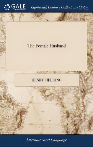 The Female Husband: Or, The Surprising History Of Mrs. Mary, Alias Mr George Hamilton, Who Was Co..., De Fielding, Henry. Editorial Gale Ecco Print Ed, Tapa Dura En Inglés