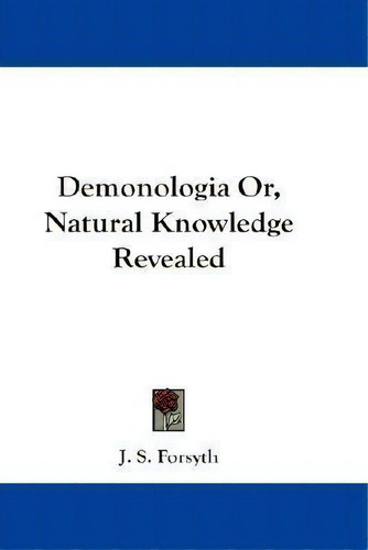 Demonologia Or, Natural Knowledge Revealed, De J S Forsyth. Editorial Kessinger Publishing, Tapa Dura En Inglés