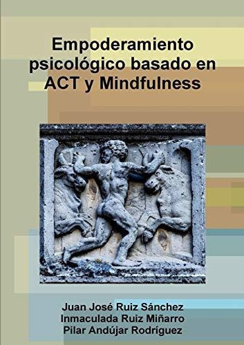 Empoderamiento Psicologico Basado En Act Y Mindfulness, De Juan Josã© Ruiz Sã¡nchez. Editorial Lulu Com, Tapa Blanda En Español