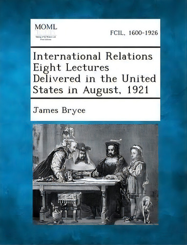 International Relations Eight Lectures Delivered In The United States In August, 1921, De James Bryce., Vol. 1. Editorial Gale Making Modern Law, Tapa Blanda En Inglés, 1921