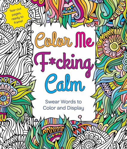 Color Me F*cking Calm: Swear Words To Color And Display: Swear Words To Color And Display, De Hannah Caner. Editorial St. Martin's Griffin, Tapa Blanda, Edición 2016 En Inglés, 2016
