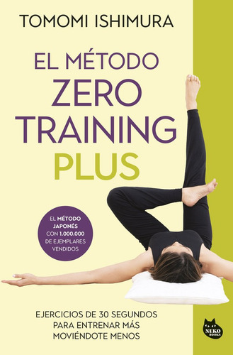 El Metodo Zero Training Plus: Ejercicios De 30 Segundos Para Entrenar Más Moviéndote Menos, De Ishimura, Tomomi. Editorial Neko Books En Español, 2025