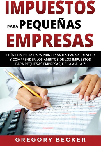 Libro Impuestos Pequeñas Empresas: Guía Completa P