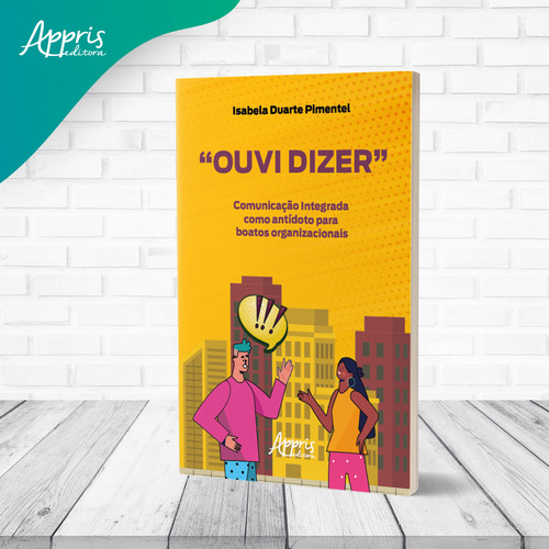 “Ouvi Dizer”: Comunicação Integrada como Antídoto para Boatos Organizacionais, de Pimentel, Isabela Duarte. Editorial Appris Editora e Livraria Eireli - ME, capa mole, edição 1 em português, 2022