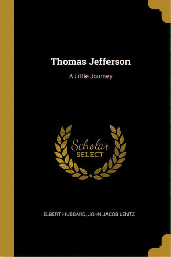 Thomas Jefferson: A Little Journey, De Hubbard, John Jacob Lentz Elbert. Editorial Wentworth Pr, Tapa Blanda En Inglés