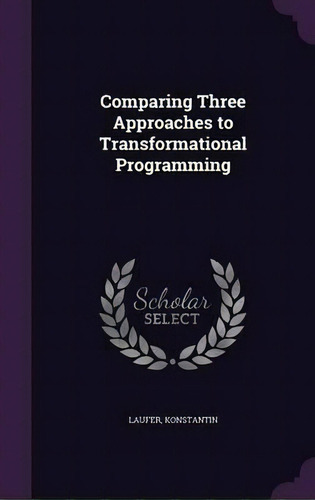 Comparing Three Approaches To Transformational Programming, De Konstantin Laufer. Editorial Palala Press, Tapa Dura En Inglés