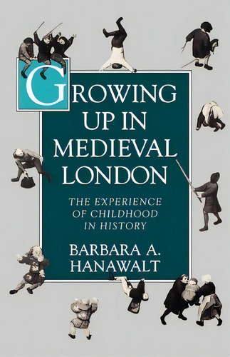 Growing Up In Medieval London : The Experience Of Childhood In History, De Barbara A. Hanawalt. Editorial Oxford University Press Inc, Tapa Blanda En Inglés