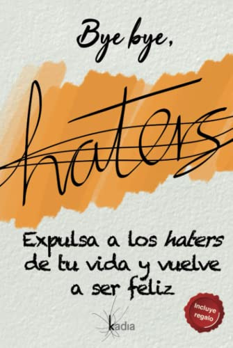Bye Bye Haters: Expulsa A Los Haters De Tu Vida Y Vuelve A S
