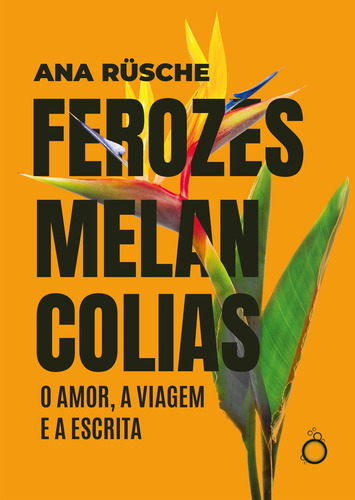 Ferozes Melancolias: O Amor, A Viagem E A Escrita, De Ana Rüsche. Editorial Editora Rua Do Sabão, Capa Mole, Edição 1 Em Português, 2024