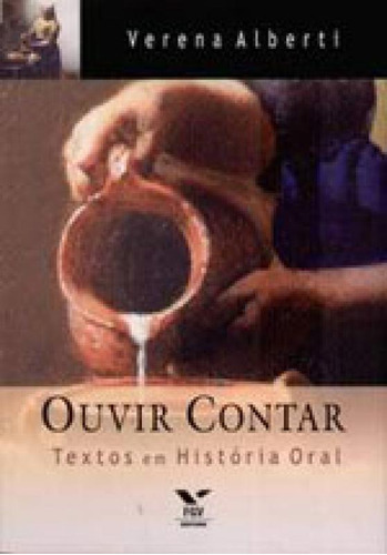 Ouvir Contar - Textos Em Historia Oral, De Alberti, Verena. Editora Fgv Editora, Capa Mole Em Português