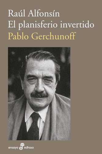 Raúl Alfonsín. El Planisferio Invertido - Pablo Gerchunoff