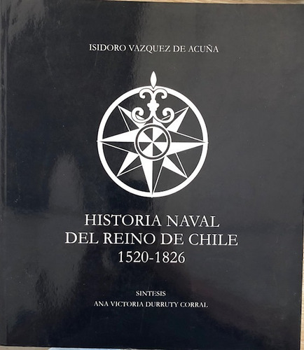 Historia Naval Reino Chile Vazquez Acuña Mapas 2004 Firmado