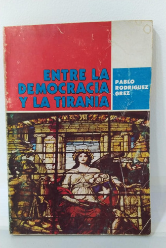 Libro Entre La Democracia Y La Tiranía / Pablo Rodríguez