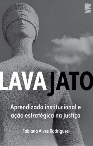 Lava Jato: Aprendizado institucional e ação estratégica na justiça, de Rodrigues, Fabiana Alves. Editora Wmf Martins Fontes Ltda, capa mole em português, 2020