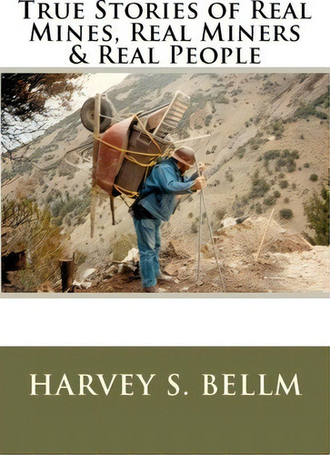 True Stories Of Real Mines, Real Miners & Real People, De Harvey S Bellm. Editorial Createspace Independent Publishing Platform, Tapa Blanda En Inglés