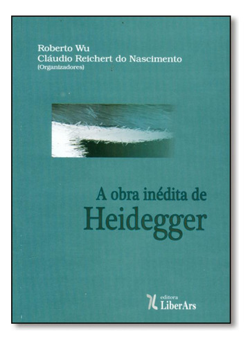 Obra Inédita de Heidegger, A, de Roberto Wu. Editora LIBER ARS, capa mole em português