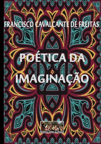 Poética Da Imaginação, De Francisco Cavalcante De Freitas. Série Não Aplicável, Vol. 1. Editora Clube De Autores, Capa Mole, Edição 1 Em Português, 2016