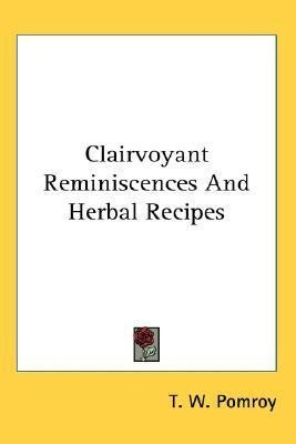 Clairvoyant Reminiscences And Herbal Recipes - T W Pomroy