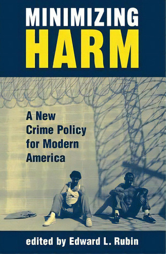 Minimizing Harm: A New Crime Policy For Modern America, De Rubin, Edward. Editorial Westview Pr, Tapa Blanda En Inglés