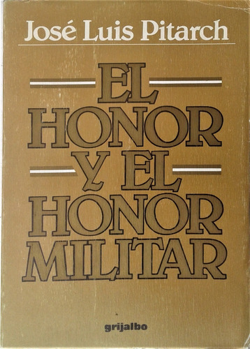 El Honor Y El Honor Militar - Jose Luis Pitarch - Grijalbo