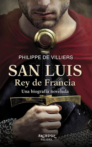 San Luis Rey De Francia: Una Biografía Novelada: 119 (arcadu