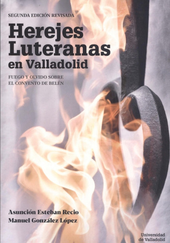 Herejes Luteranas En Valladolid. Fuego Y Olvido Sobre El Con