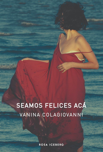 Libro Seamos Felices Acá/ Vanina Colagiovanni / Rosa Iceberg