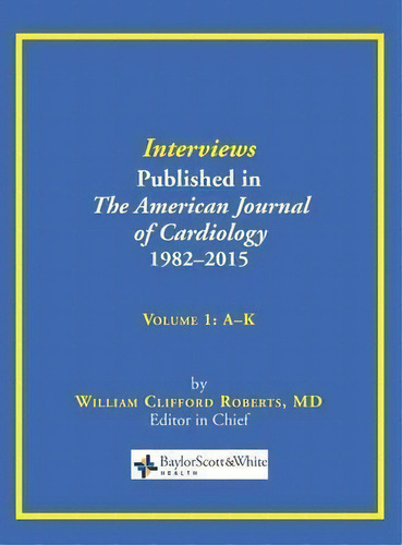 Interviews Published In The American Journal Of Cardiology 1982-2015, De William C Roberts. Editorial Baylor University Medical Center, Tapa Dura En Inglés