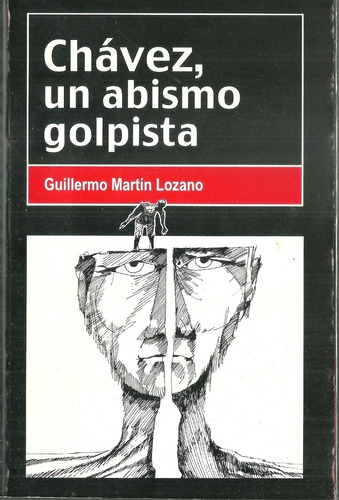 Chavez Un Abismo Golpista Por Guillermo Martin Lozano