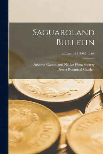 Saguaroland Bulletin; V.39: No.1-12 (1985-1986), De Arizona Cactus And Native Flora Society. Editorial Hassell Street Pr, Tapa Blanda En Inglés