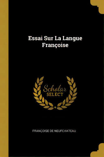 Essai Sur La Langue Franãâ§oise, De Neufchateau, Françoise De. Editorial Wentworth Pr, Tapa Blanda En Inglés