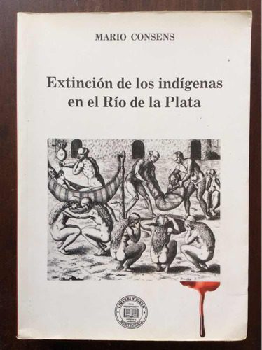 Extinción De Los Indígenas En El Río De La Plata - Consens
