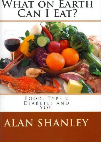 What On Earth Can I Eat?, De Alan Shanley. Editorial Createspace Independent Publishing Platform, Tapa Blanda En Inglés