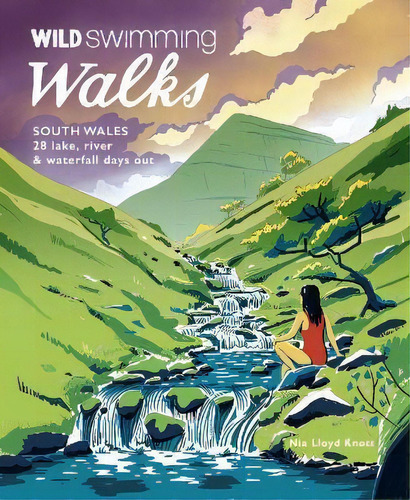 Wild Swimming Walks South Wales : 28 Lake, River, Waterfall And Coastal Days Out In The Brecon Be..., De Nia Lloyd Knott. Editorial Wild Things Publishing Ltd, Tapa Blanda En Inglés