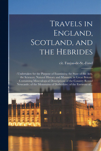 Travels In England, Scotland, And The Hebrides;: Undertaken For The Purpose Of Examining The Stat..., De Faujas-de-st -fond, Cit (barthemy). Editorial Legare Street Pr, Tapa Blanda En Inglés
