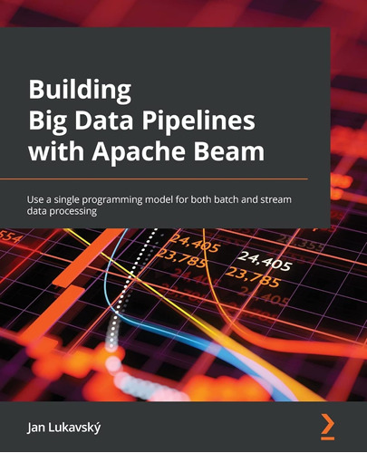 Building Big Data Pipelines With Apache Beam: Use A Single P