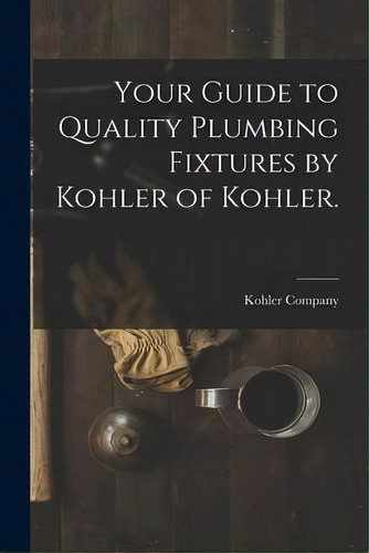 Your Guide To Quality Plumbing Fixtures By Kohler Of Kohler., De Kohler Company. Editorial Hassell Street Press, Tapa Blanda En Inglés