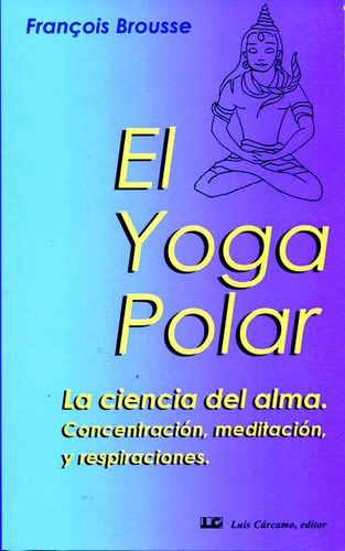 El Yoga Polar . La Ciencia Del Alma, De Brousse Francois. Editorial Carcamo, Tapa Blanda En Español, 2014