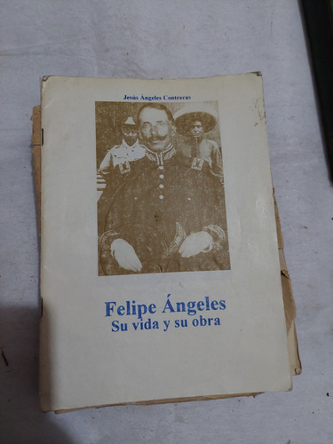 Felipe Angeles Su Vida Y Obra , Jesus Angeles Contreras