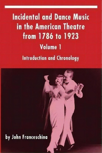 Incidental And Dance Music In The American Theatre From 1786 To 1923, De John Franceschina. Editorial Bearmanor Media, Tapa Blanda En Inglés