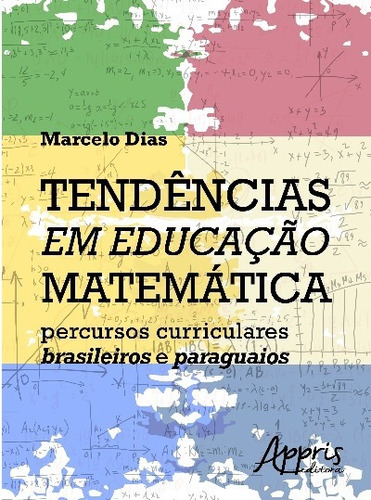 Tendências em educação matemática: percursos curriculares brasileiros e paraguaios, de Dias, Marcelo. Appris Editora e Livraria Eireli - ME, capa mole em português, 2016