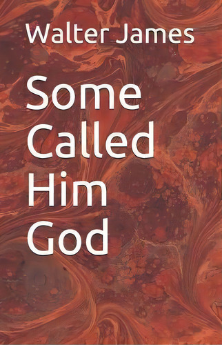 Some Called Him God : The Man Who Was All Powerful., De Walter E James. Editorial Createspace Independent Publishing Platform, Tapa Blanda En Inglés