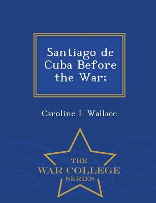 Libro Santiago De Cuba Before The War; - War College Seri...