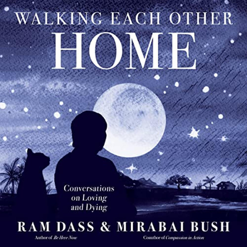 Walking Each Other Home: Conversations On Loving And Dying -