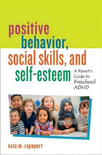 Positive Behavior, Social Skills, And Self-esteem : A Parent's Guide To Preschool Adhd, De Esta M. Rapoport. Editorial Rowman & Littlefield, Tapa Dura En Inglés