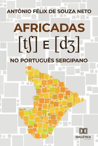 Africadas [tS] e [dZ] no Português Sergipano, de Antônio Félix de Souza Neto. Editorial Dialética, tapa blanda en portugués, 2021