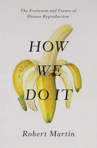 How We Do It : The Evolution And Future Of Human Reproduction, De Robert Martin. Editorial Ingram Publisher Services Us, Tapa Dura En Inglés