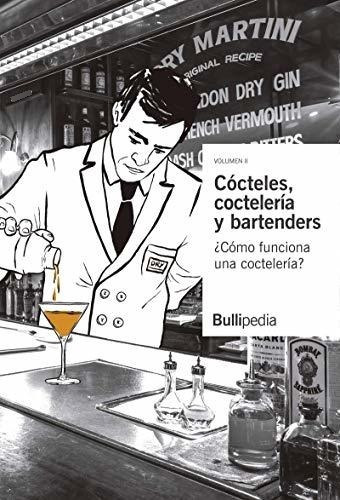 Cócteles, Coctelería Y Bartenders - Volumen Ii: ¿cómo Funcio
