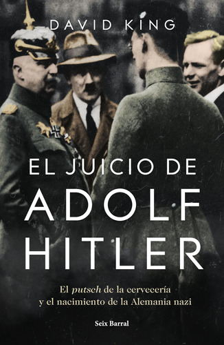 El juicio de Adolf Hitler: El putsch de la cervecería y el nacimiento de la Alemania nazi, de King, David. Serie Fuera de colección Editorial Seix Barral México, tapa blanda en español, 2020