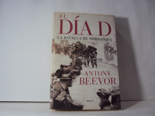 El Dia D Antony Beevor La Batalla De Normandia
